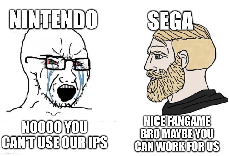 Nintendo and Sega when someone makes a fangame | NINTENDO; SEGA; NOOOO YOU CAN'T USE OUR IPS; NICE FANGAME BRO MAYBE YOU CAN WORK FOR US | image tagged in soyboy vs yes chad,sega,sonic the hedgehog,sonic,nintendo,mario | made w/ Imgflip meme maker