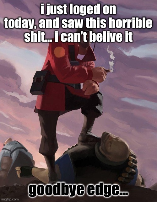 TF2 soldier poster crop | i just loged on today, and saw this horrible shit… i can’t belive it; goodbye edge… | image tagged in tf2 soldier poster crop | made w/ Imgflip meme maker