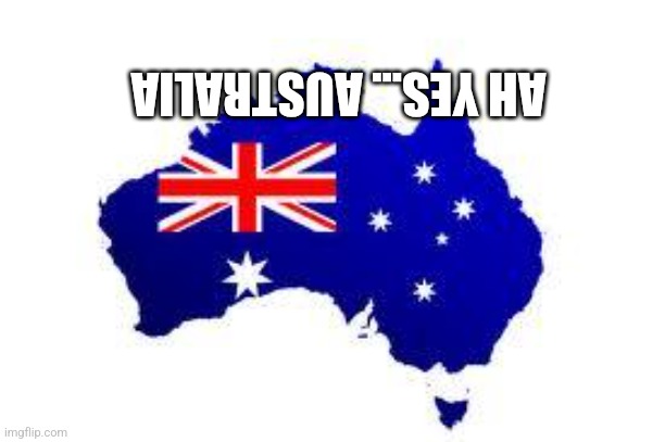 australia | AH YES... AUSTRALIA | image tagged in australia | made w/ Imgflip meme maker