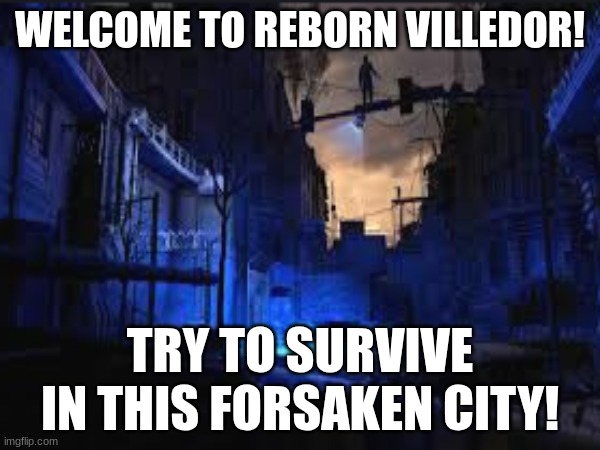 Dying light 2 AU! | WELCOME TO REBORN VILLEDOR! TRY TO SURVIVE IN THIS FORSAKEN CITY! | made w/ Imgflip meme maker