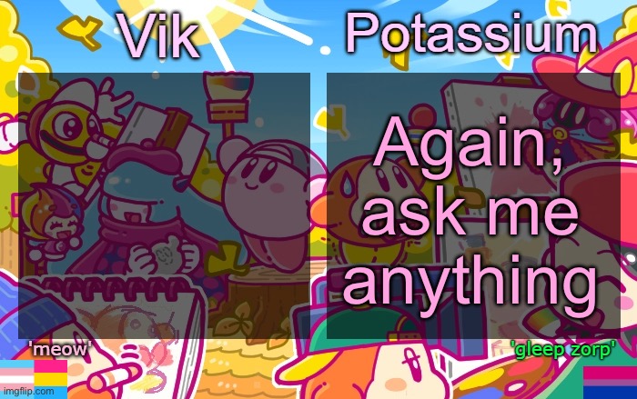 Viktassium Kirby template | Again, ask me anything | image tagged in viktassium kirby template | made w/ Imgflip meme maker