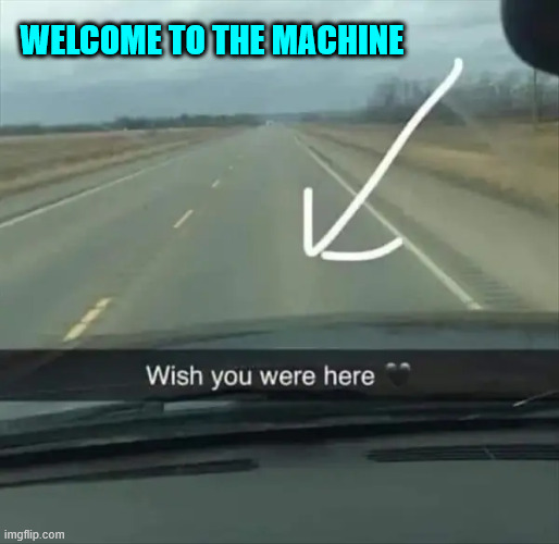 I know what music I'll be listening to | WELCOME TO THE MACHINE | image tagged in dark humour,inspired by,pink floyd | made w/ Imgflip meme maker