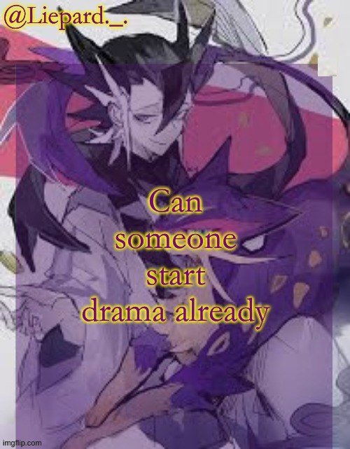 Liepard announcement template | Can someone start drama already | image tagged in liepard announcement template | made w/ Imgflip meme maker
