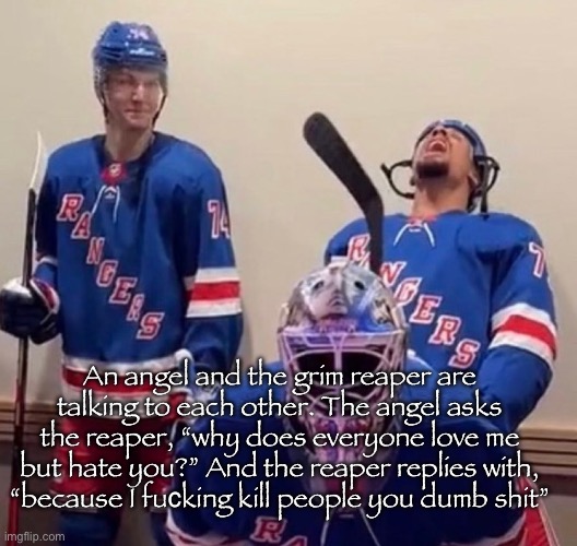Story time | An angel and the grim reaper are talking to each other. The angel asks the reaper, “why does everyone love me but hate you?” And the reaper replies with, “because I fuсking kill people you dumb shit” | image tagged in ryan reaves | made w/ Imgflip meme maker
