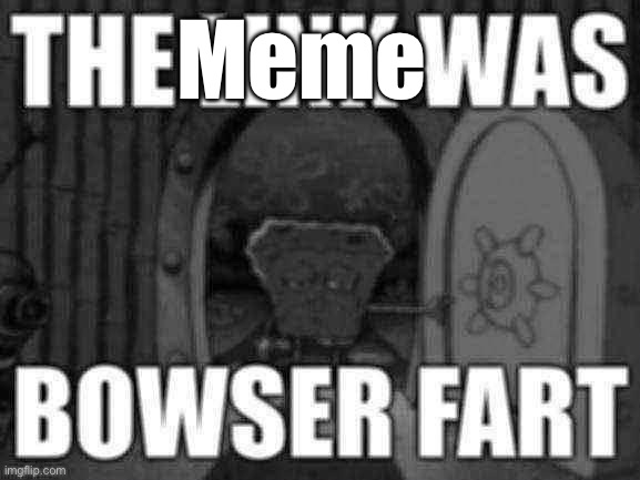 The link was bowser fart | Meme | image tagged in the link was bowser fart | made w/ Imgflip meme maker