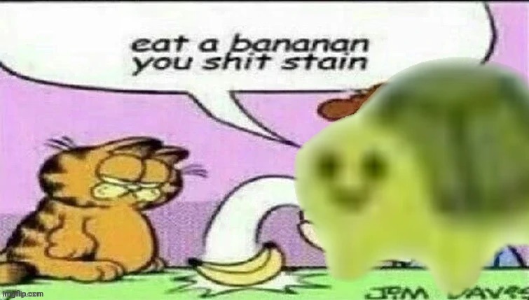 tur | image tagged in eat a bananan you shit stain | made w/ Imgflip meme maker