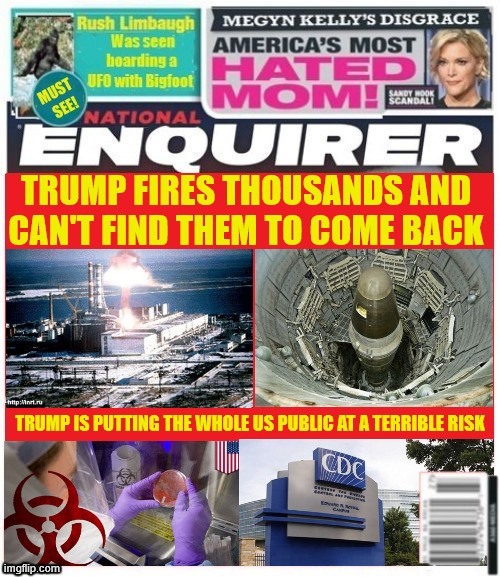 National Enquirer Trump fires thousands and has no proof of poor performance | image tagged in national enquirer trump fires thousands,musk isn't a nuclear scientist,musk isn't a virologist,2 idiots in the oval office | made w/ Imgflip meme maker