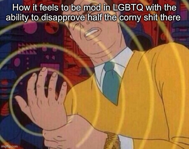 Must resist urge | How it feels to be mod in LGBTQ with the ability to disapprove half the corny shit there | image tagged in must resist urge | made w/ Imgflip meme maker