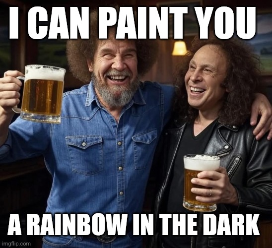 Painter and rocker | I CAN PAINT YOU; A RAINBOW IN THE DARK | image tagged in bob ross | made w/ Imgflip meme maker