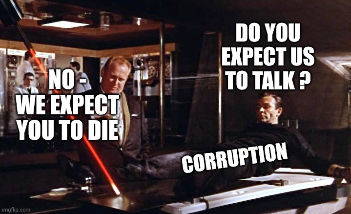 Corruption must die | DO YOU EXPECT US TO TALK ? NO -
WE EXPECT YOU TO DIE; CORRUPTION | image tagged in goldfinger,leftists,doge,liberals | made w/ Imgflip meme maker