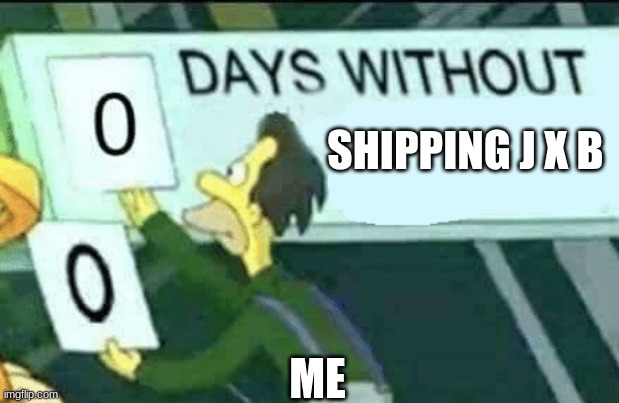 fgsjdfvjknkjvnjkdvjfgjginiguiungdungjguogiuhiu | SHIPPING J X B; ME | image tagged in 0 days without lenny simpsons | made w/ Imgflip meme maker