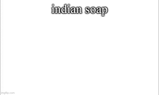 /j /j | indian soap | image tagged in white background | made w/ Imgflip meme maker