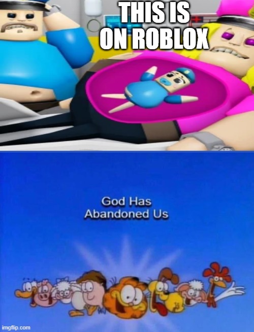 Roblox games now. | THIS IS ON ROBLOX | image tagged in garfield god has abandoned us,what,barry | made w/ Imgflip meme maker