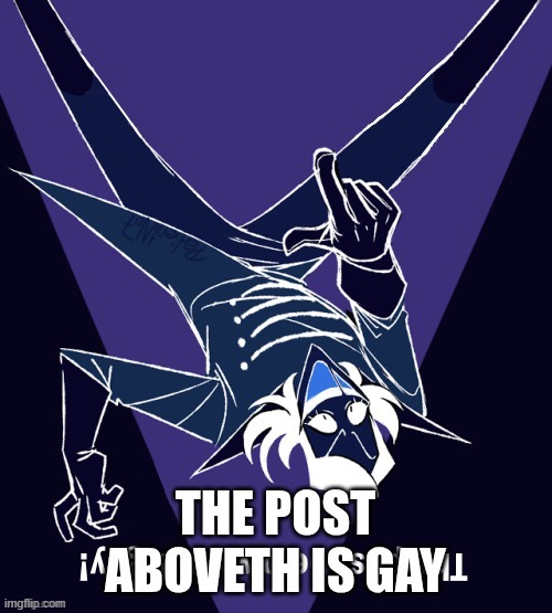 THE POST ABOVETH IS GAY | image tagged in the post aboveth is gay | made w/ Imgflip meme maker