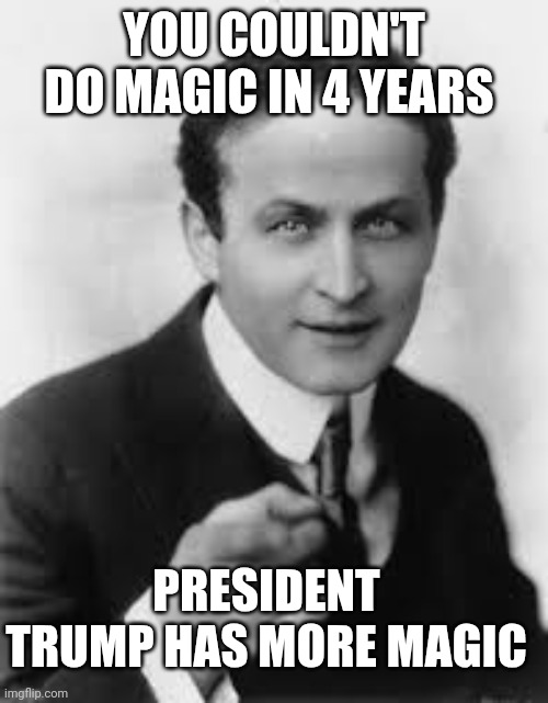 30 Days | YOU COULDN'T DO MAGIC IN 4 YEARS; PRESIDENT TRUMP HAS MORE MAGIC | image tagged in houdiniyyy,cheesy poofs | made w/ Imgflip meme maker