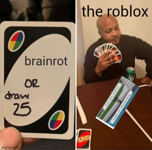 roblox meme is 999.9% | the roblox; brainrot | image tagged in memes,uno draw 25 cards,brainrot | made w/ Imgflip meme maker