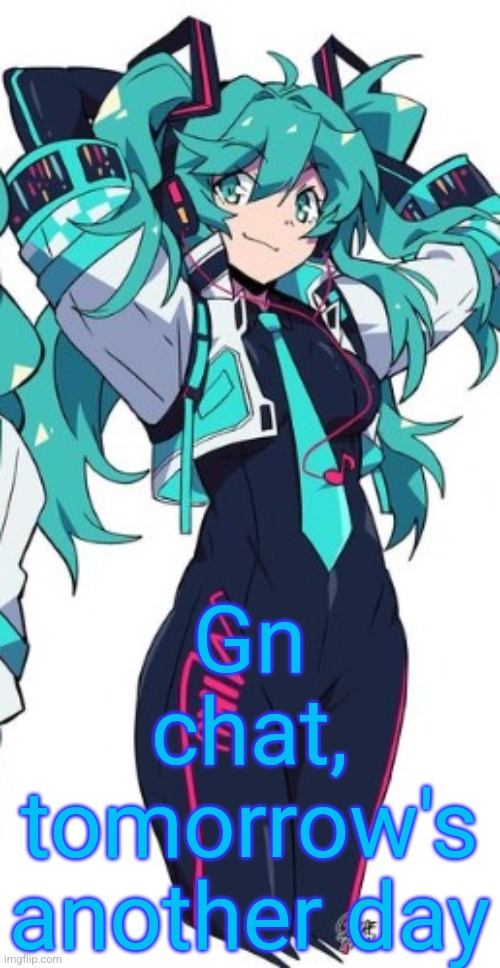 Miku | Gn chat, tomorrow's another day | image tagged in miku | made w/ Imgflip meme maker