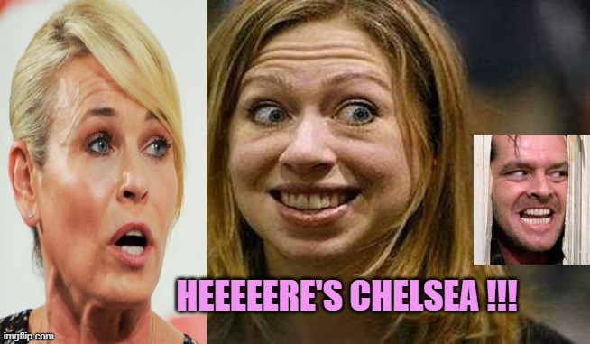 Chelsea Clinton | HEEEEERE'S CHELSEA !!! | image tagged in chelsea clinton | made w/ Imgflip meme maker