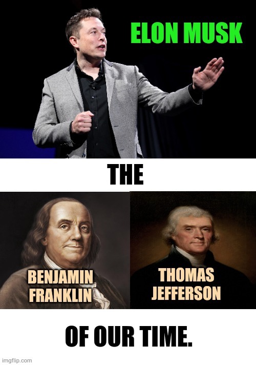 He Does Deserve Credit | image tagged in memes,politics,elon musk,benjamin franklin,thomas jefferson,credit | made w/ Imgflip meme maker