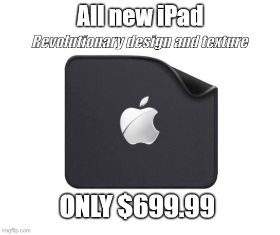 Apple Mouse Pad | All new iPad; Revolutionary design and texture; ONLY $699.99 | image tagged in apple meme,mouse pad,ipad,overpriced,tech | made w/ Imgflip meme maker