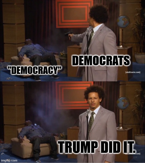 The USA is a republic. | DEMOCRATS; "DEMOCRACY"; TRUMP DID IT. | image tagged in memes,who killed hannibal | made w/ Imgflip meme maker