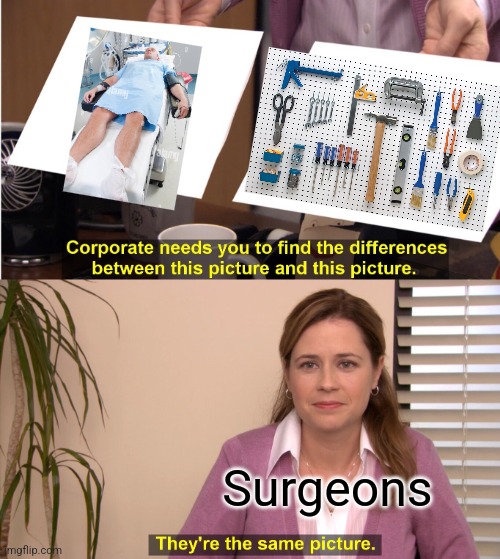 They're The Same Picture Meme | Surgeons | image tagged in memes,they're the same picture | made w/ Imgflip meme maker