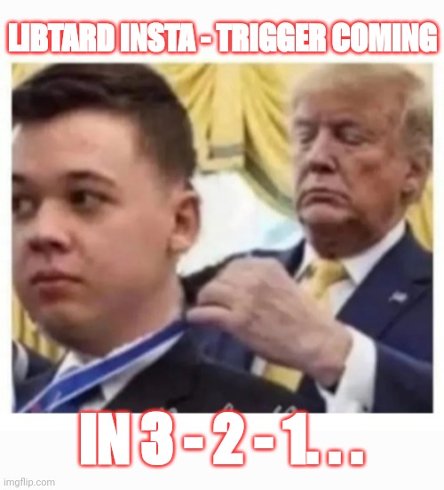 And For My Next Act... | LIBTARD INSTA - TRIGGER COMING; IN 3 - 2 - 1. . . | image tagged in triggered,libtard,moron,losers | made w/ Imgflip meme maker