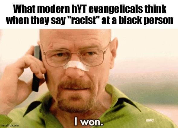 What modern hYT evangelicals think when they say "racist" at a black person | image tagged in breaking bad | made w/ Imgflip meme maker