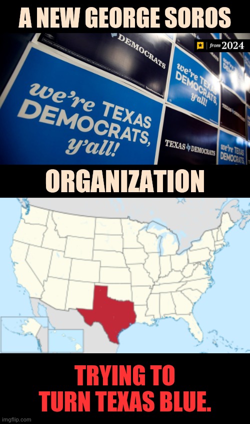 Beware! | A NEW GEORGE SOROS; ORGANIZATION; TRYING TO TURN TEXAS BLUE. | image tagged in memes,george soros,organization,turn,texas,blue | made w/ Imgflip meme maker