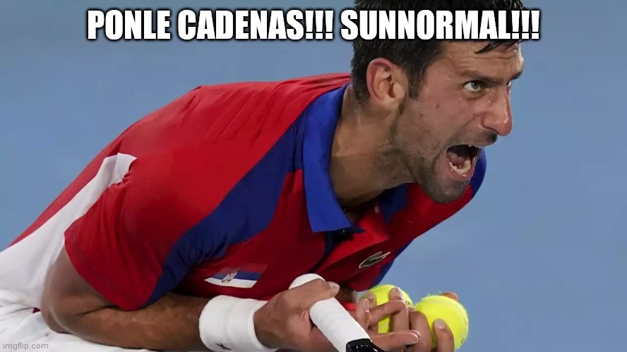 Djokovic screaming | PONLE CADENAS!!! SUNNORMAL!!! | image tagged in djokovic screaming | made w/ Imgflip meme maker