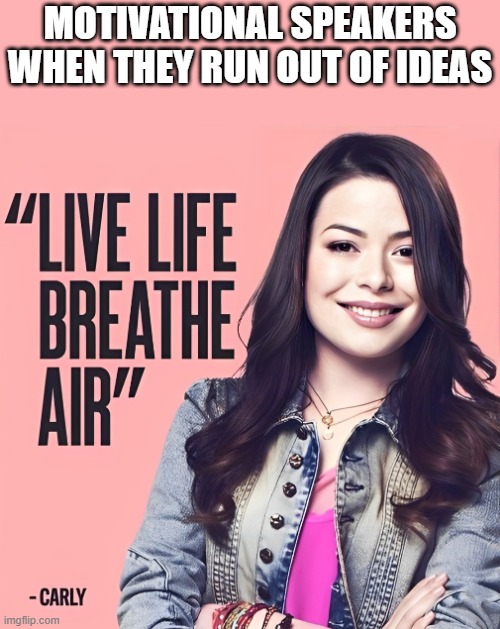 Motivational speakers | MOTIVATIONAL SPEAKERS WHEN THEY RUN OUT OF IDEAS | image tagged in memes | made w/ Imgflip meme maker