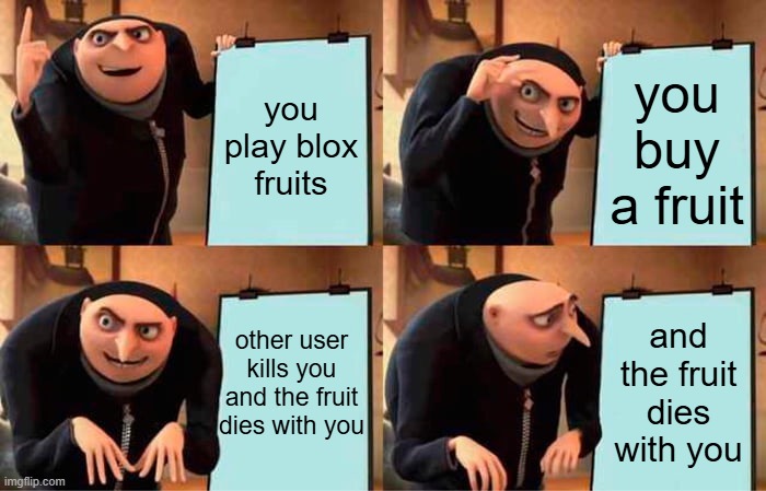 Gru's Plan | you play blox fruits; you buy a fruit; and the fruit dies with you; other user kills you and the fruit dies with you | image tagged in memes,gru's plan | made w/ Imgflip meme maker