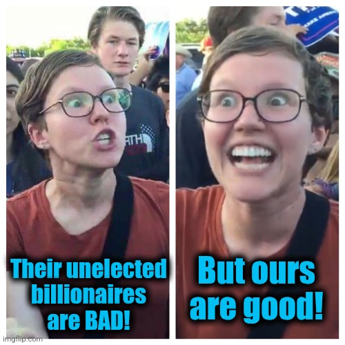 Social Justice Warrior Hypocrisy | Their unelected
billionaires
are BAD! But ours
are good! | image tagged in social justice warrior hypocrisy | made w/ Imgflip meme maker