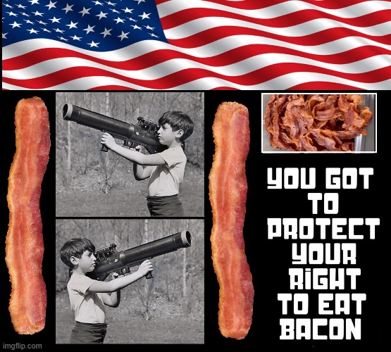 The 3 Bs:  Bacon - Bazoozas - Bamerica | image tagged in vince vance,bacon,little boy,bazooka,american flag,funny memes | made w/ Imgflip meme maker