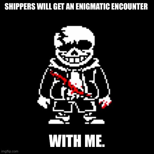 SHIPPERS WILL GET AN ENIGMATIC ENCOUNTER WITH ME. | made w/ Imgflip meme maker