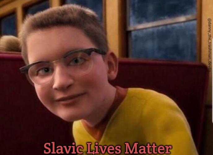 Annoying Polar Express Kid | Slavic Lives Matter | image tagged in annoying polar express kid,slavic lives matter | made w/ Imgflip meme maker