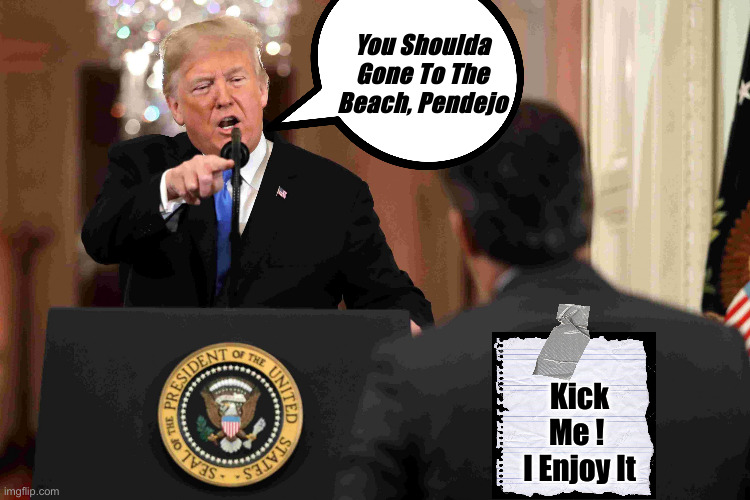 Like Athlete's Foot, Acosta Never Really Goes Away | You Shoulda Gone To The Beach, Pendejo; Kick Me ! 
I Enjoy It | image tagged in trump fires acosta,political meme,politics,funny memes,funny | made w/ Imgflip meme maker