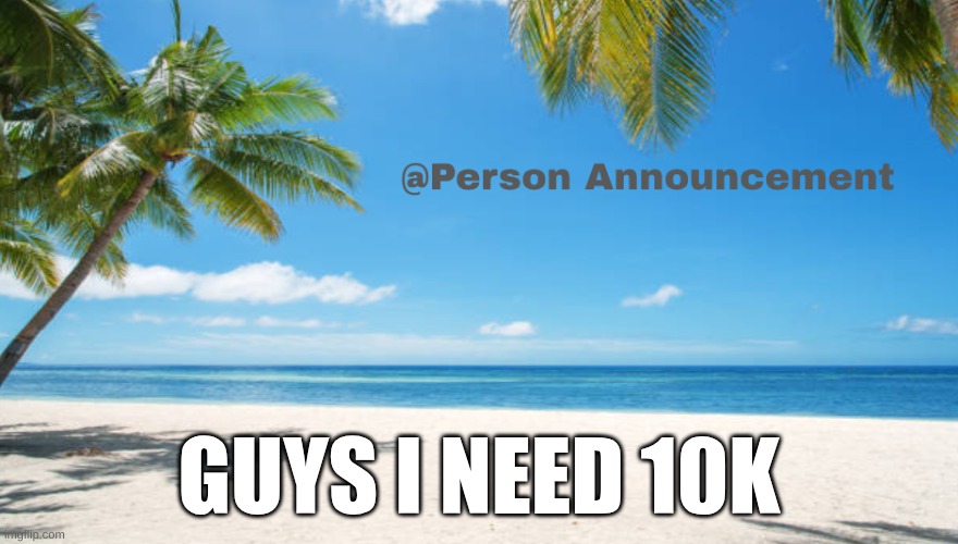 GUYS I NEED 10K | made w/ Imgflip meme maker