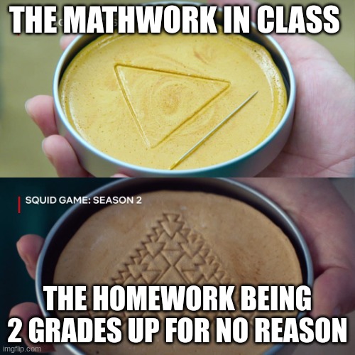 math sucks booty | THE MATHWORK IN CLASS; THE HOMEWORK BEING 2 GRADES UP FOR NO REASON | image tagged in squid game 2 | made w/ Imgflip meme maker