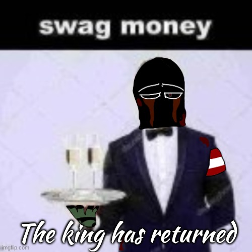 I have returned. | The king has returned | image tagged in zonig swag money | made w/ Imgflip meme maker