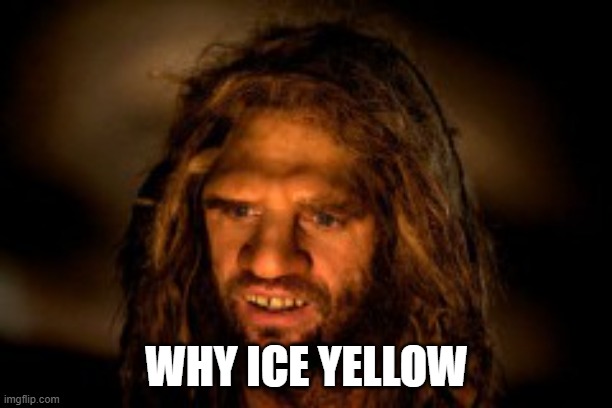 Confused ungabunga | WHY ICE YELLOW | image tagged in confused ungabunga | made w/ Imgflip meme maker