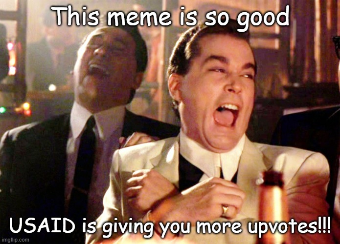 Good Fellas Hilarious Meme | This meme is so good USAID is giving you more upvotes!!! | image tagged in memes,good fellas hilarious | made w/ Imgflip meme maker