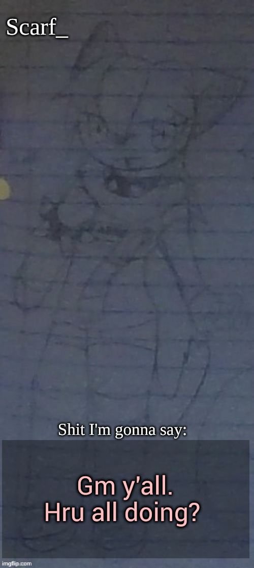 Scarf annoncement template (drawing by Scarfs irl friend) | Gm y'all. Hru all doing? | image tagged in scarf annoncement template drawing by scarfs irl friend | made w/ Imgflip meme maker