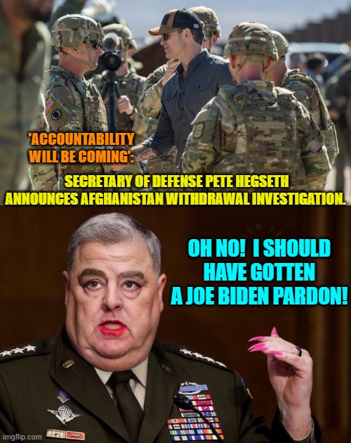 Run you leftist scum-bags, run! | 'ACCOUNTABILITY WILL BE COMING':; SECRETARY OF DEFENSE PETE HEGSETH ANNOUNCES AFGHANISTAN WITHDRAWAL INVESTIGATION. OH NO!  I SHOULD HAVE GOTTEN A JOE BIDEN PARDON! | image tagged in yep | made w/ Imgflip meme maker