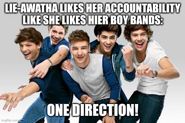 ONE DIRECTION!!!!!! | LIE-AWATHA LIKES HER ACCOUNTABILITY LIKE SHE LIKES HIER BOY BANDS: ONE DIRECTION! | image tagged in one direction | made w/ Imgflip meme maker