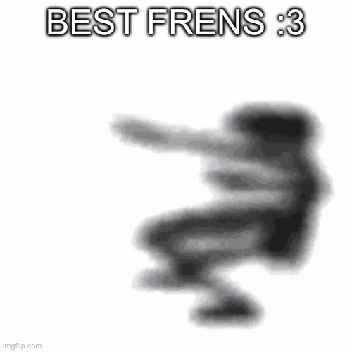 Dance | BEST FRENS :3 | image tagged in dance | made w/ Imgflip meme maker