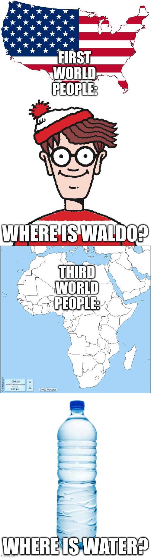 Have a good day | FIRST WORLD PEOPLE:; THIRD WORLD PEOPLE:; WHERE IS WALDO? WHERE IS WATER? | image tagged in where's waldo,dark humor,funny,fun,memes | made w/ Imgflip meme maker