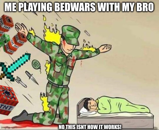 Me playing bedwars with my Bro | ME PLAYING BEDWARS WITH MY BRO; NO THIS ISNT HOW IT WORKS! | image tagged in soldier protecting sleeping child | made w/ Imgflip meme maker