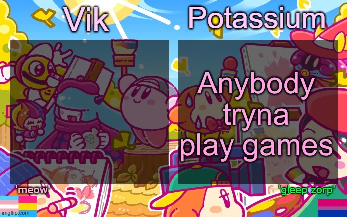 Viktassium Kirby template | Anybody tryna play games | image tagged in viktassium kirby template | made w/ Imgflip meme maker