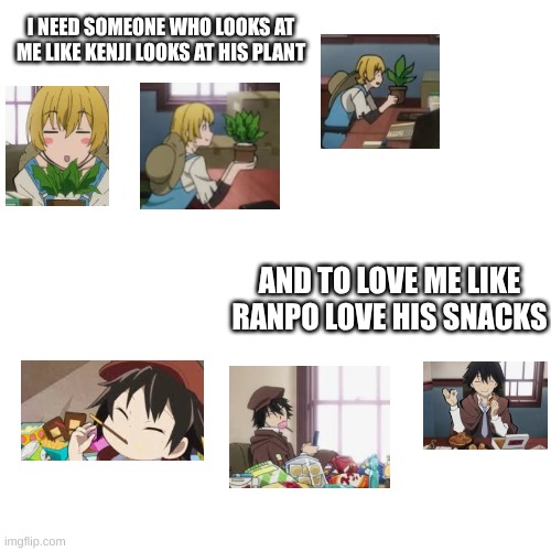 its not gonna happen irl | I NEED SOMEONE WHO LOOKS AT ME LIKE KENJI LOOKS AT HIS PLANT; AND TO LOVE ME LIKE RANPO LOVE HIS SNACKS | made w/ Imgflip meme maker